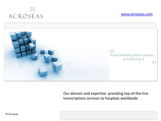 www.acroseas.com Our domain and expertise: providing top-of-the-line transcriptions services to hospitals worldwide © Acroseas  