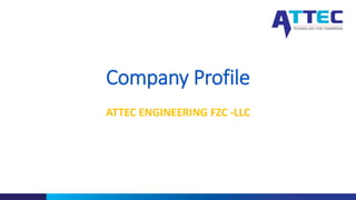 Company Profile
ATTEC ENGINEERING FZC -LLC
 
