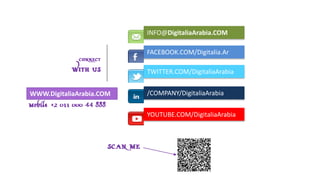 INFO@DigitaliaArabia.COM
FACEBOOK.COM/Digitalia.Ar
TWITTER.COM/DigitaliaArabia
/COMPANY/DigitaliaArabia
YOUTUBE.COM/DigitaliaArabia
WWW.DigitaliaArabia.COM
 