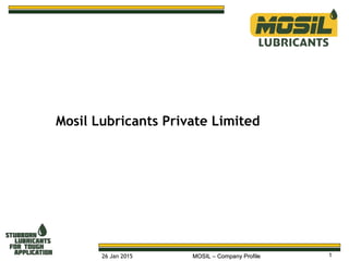 126 Jan 2015 MOSIL – Company ProfileMOSIL – Company Profile
Mosil Lubricants Private Limited
 