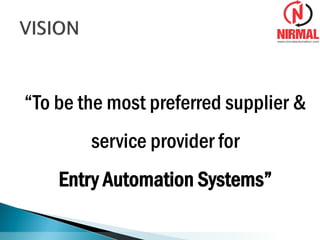 “To be the most preferred supplier &
service provider for
Entry Automation Systems”
 