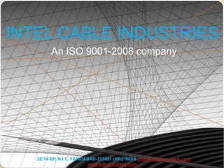 INTEL CABLE INDUSTRIES
         An ISO 9001-2008 company




   3E/14-BP, N.I.T., FARIDABAD-121001 (HR.) INDIA sales@edisoncables.com
                           www.edisoncables.com
 