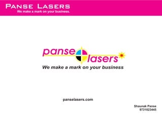 We make a mark on your business.
panselasers.com
Shaunak Panse
9731023445
 