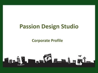 Passion Design Studio
Corporate Profile
 