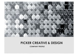 PICKER CREATIVE & DESIGN
COMPANY PROFILE
 