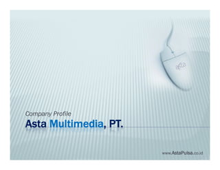 Company Profile
Asta Multimedia, PT.

                       www.AstaPulsa.co.id
 