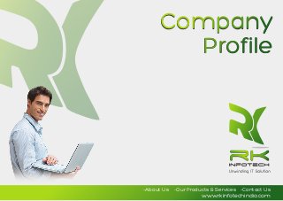 www.rkinfotechindia.com
-About Us -Our Products & Services -Contact Us
Company
Profile
CompanyCompany
ProfileProfile
 