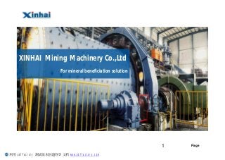 Page1
XINHAI Mining Machinery Co.,Ltd
For mineral beneficiation solution
利用 pdfFactory 测试版本创建的PDF文档 www.pdffactory.com
 