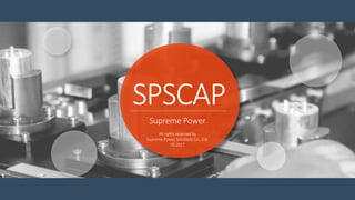 SPSCAP
Supreme Power
All rights reserved by
Supreme Power Solutions Co., Ltd.
05.2017
 