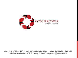No. 1115, 1st Floor, 26th B Main, 41st Cross, Jayanagar 9th Block, Bangalore – 560 069 
P: 080 – 4168 0001, 8050803000, 9880873000; E: info@synchronos.in 
 
