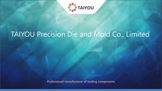 THE BUSENESS PLAN
Professional manufacturer of tooling components
TAIYOU Precision Die and Mold Co., Limited
 