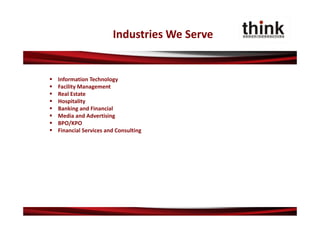 Industries We Serve


   Information Technology
   Facility Management
   Real Estate
   Hospitality
   Banking and Financial
   Media and Advertising
   BPO/KPO
   Financial Services and Consulting
 