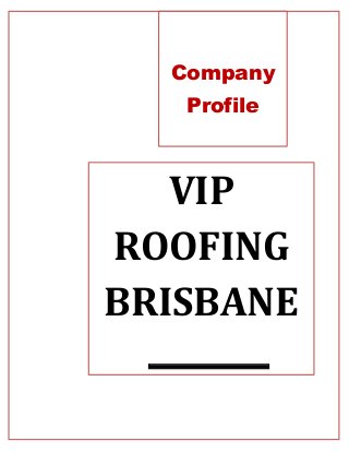 Company
Profile
VIP
ROOFING
BRISBANE
 