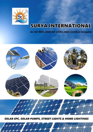 SURYA INTERNATIONAL
SOLAR EPC, SOLAR PUMPS, STREET LIGHTS & HOME LIGHTINGS
An ISO 9001:2008 ISO 14001:2004 Certified Company
 