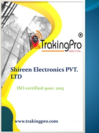 Shireen Electronics PVT.
LTD.
www.trakingpro.com
ISO certified 9001: 2015
 