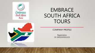 EMBRACE
SOUTH AFRICA
TOURS
COMPANY PROFILE
Registration
CK 2003/035913/23
 