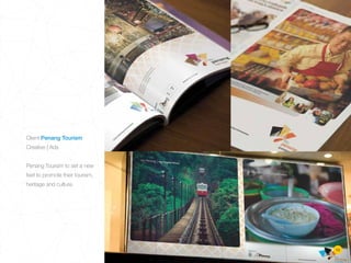 Client Penang Tourism
Creative | Ads
Penang Tourism to set a new
feet to promote their tourism,
heritage and culture.
13
 