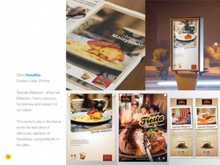 Client RasaMas
Creative | Ads, Printing
Typically Malaysian, where we,
Malaysian, have a decency,
humbleness and respect for
our olderly.
This came to play in the theme
where the last piece of
deliciously, signature of
RasaMasa, purposedly left on
the plate.
14
 