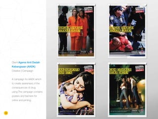 Client Agensi Anti Dadah
Kebangsaan (AADK)
Creative | Campaign
A campaign for AADK which
to create awareness of the
consequences of drug
using.The campaign contains
posters and banners for
online and printing.
10
 