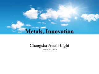 Metals, Innovation
Changsha Asian Light
valerie 2015-8-13
 