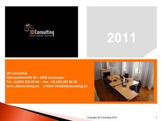 2011 3D Consulting Sint-Jacobsmarkt 40 – 2000 Antwerpen Tel.  +32(0)3 202 05 00  – Fax. +32 (0)3 202 05 09 www.3dconsulting.be  - E-Mail: info@3dconsulting.be Copyright 3D Consulting 2010 