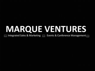 MARQUE VENTURES
Integrated Sales & Marketing   Events & Conference Management
 