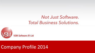 “ Not Just Software. Total Business Solutions ” 
Company Profile 2014  