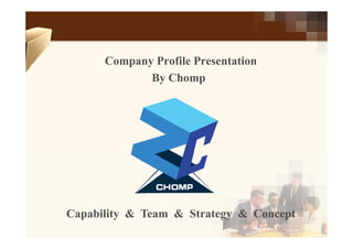 Company Profile Presentation
By Chomp
Capability & Team & Strategy & Concept
 