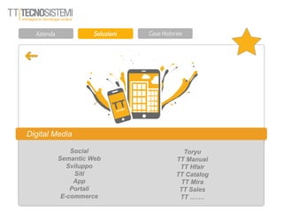 Digital Media
Social
Semantic Web
Sviluppo
Siti
App
Portali
E-commerce
Toryu
TT Manual
TT Hfair
TT Catalog
TT Mira
TT Sales
TT …….
 
