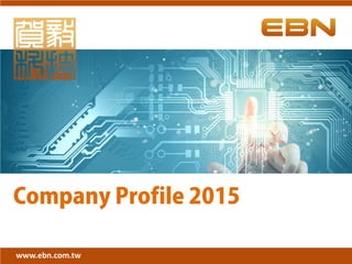 EBN Technology Corp.
Sep. 2014
Company Profile 2015
www.ebn.com.tw
 