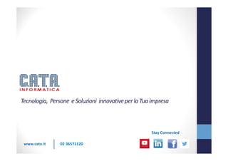 Tecnologia, Persone eSoluzioni innovativeperlaTuaimpresa
www.cata.it
Stay Connected
02 36571120
 