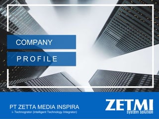 P R O F I L E
PT ZETTA MEDIA INSPIRA
i- Technogrator (intelligent Technology Integrator)
COMPANY
 