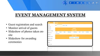 EVENT MANAGEMENT SYSTEM
• Guest registration and search
• Monitor arrival of guests
• Slideshow of photos taken on-
site
• Slideshow for awarding
ceremonies
 