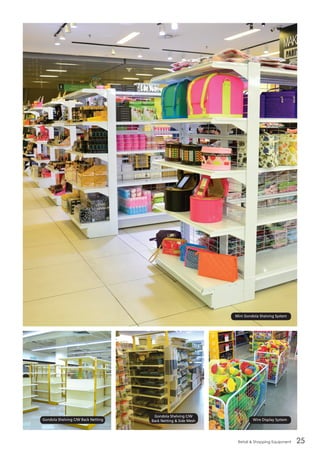 Retail & Shopping Equipment 25
Gondola Shelving C/W Back Netting
Gondola Shelving C/W
Back Netting & Side Mesh Wire Display System
Mini Gondola Shelving System
 