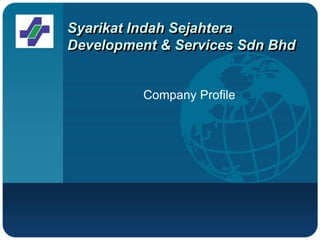 Syarikat Indah Sejahtera
Development & Services Sdn Bhd


          Company Profile
 
