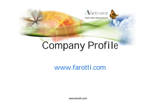 Company Profile

  www.farotti.com



      www.farotti.com
 