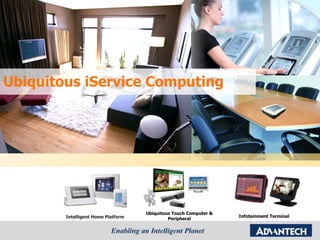 Infotainment Terminal  Intelligent Home Platform Ubiquitous Touch Computer & Peripheral Ubiquitous iService Computing 