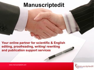 Manuscriptedit




Your online partner for scientific & English
editing, proofreading, writing/ rewriting
and publication support services



     www.manuscriptedit.com
 