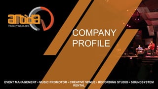 COMPANY
PROFILE
EVENT MANAGEMENT • MUSIC PROMOTOR • CREATIVE VENUE • RECORDING STUDIO • SOUNDSYSTEM
RENTAL
 