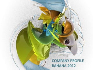 COMPANY PROFILE
BAHANA 2012
 