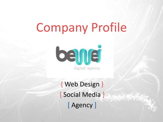 Company Profile

{ Web Design }
{ Social Media }
[ Agency ]

 