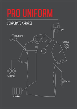 pro uniform
corporate apparel
Stitches
Placket
Fabric
Sleeve
Buttons
Logo
 