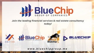 w w w . b l u e c h i p g r o u p . m e
Join the leading financial services & real estate consultancy
today!
 