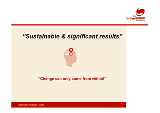 “Sustainable & significant results”




                  “Change can only come from within!”




Bilthoven, October 2009                                 1
 