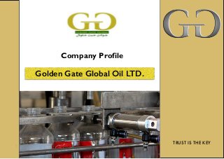 1
Company Profile
Golden Gate Global Oil LTD.
TRUST IS THE KEY
 