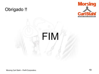 19
Obrigado !!
FIM
Morsing Carl Stahl – Perfil Corporativo
 