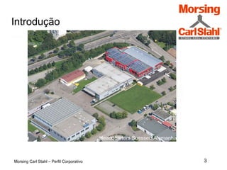 3
Introdução
Morsing Carl Stahl – Perfil Corporativo
Headquarters Suessen-Alemanha
 