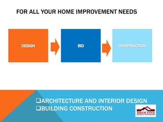 FOR ALL YOUR HOME IMPROVEMENT NEEDS
ARCHITECTURE AND INTERIOR DESIGN
BUILDING CONSTRUCTION
 