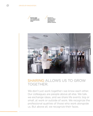 DRIVEN BY INNOVATION
Moments of
sharing in offices
and production
departments, a
precious resource
We don’t just work together—we know each other.
Our colleagues are people above all else. We talk,
we exchange ideas, and we share life events: big or
small, at work or outside of work. We recognize the
professional qualities of those who work alongside
us. But above all, we recognize their faces.
SHARING ALLOWS US TO GROW
TOGETHER.
Previous page:
CIFA Academy, our
specialized training
center
 