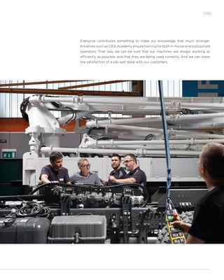 [23]
Everyone contributes something to make our knowledge that much stronger.
Initiatives such as CIFA Academy ensure training for both in-house and outsourced
operators. That way we can be sure that our machines are always working as
efficiently as possible, and that they are being used correctly. And we can share
the satisfaction of a job well done with our customers.
 